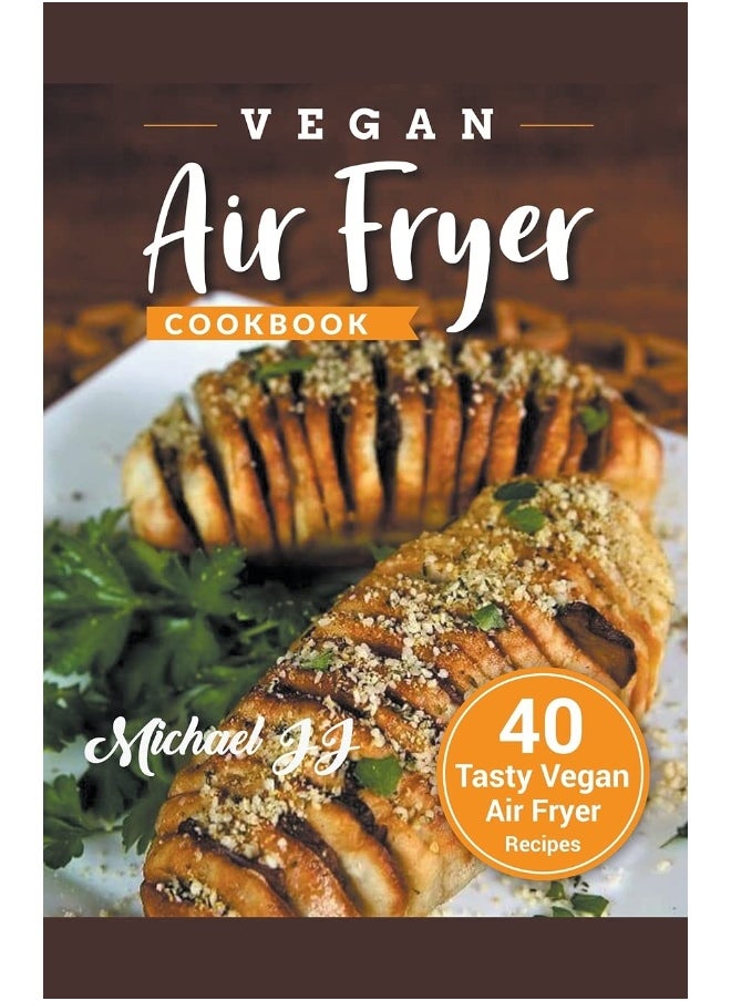 Internationally Addictive Vegan Air Fryer Cookbook: 40 Tasty Vegan Air Fryer Recipes  - Image 1