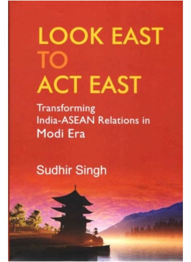 Look East To Act East : Transforming India-Asean Relations In Modi Era - Hardback 