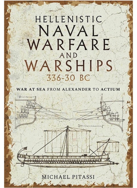 Hellenistic Naval Warfare and Warships 336-30 BC: War at Sea from Alexander to Actium