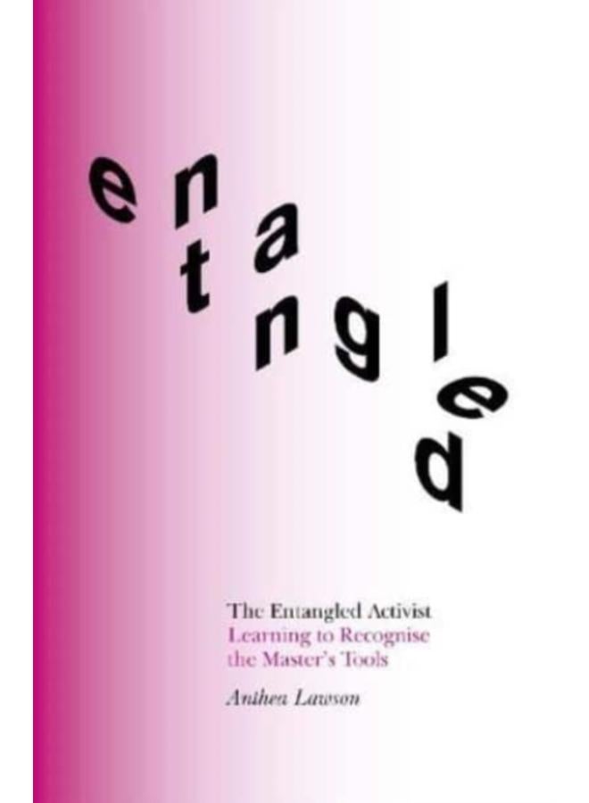 The Entangled Activist : Learning to Recognise the Master???s Tools 