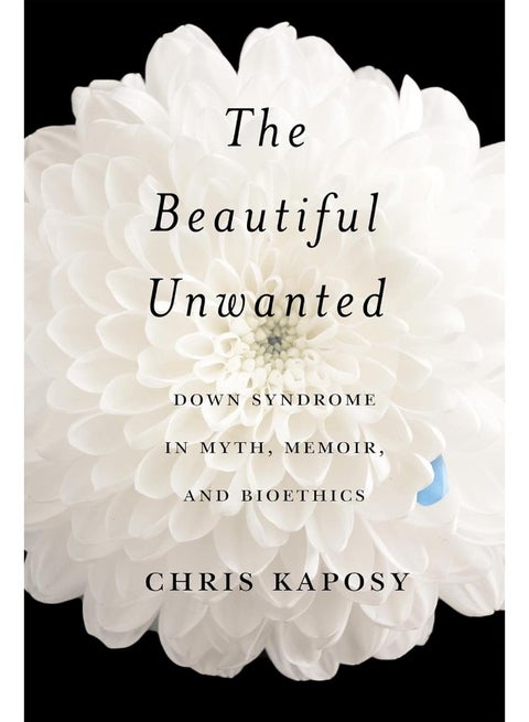 The Beautiful Unwanted: Down Syndrome in Myth, Memoir, and Bioethics
