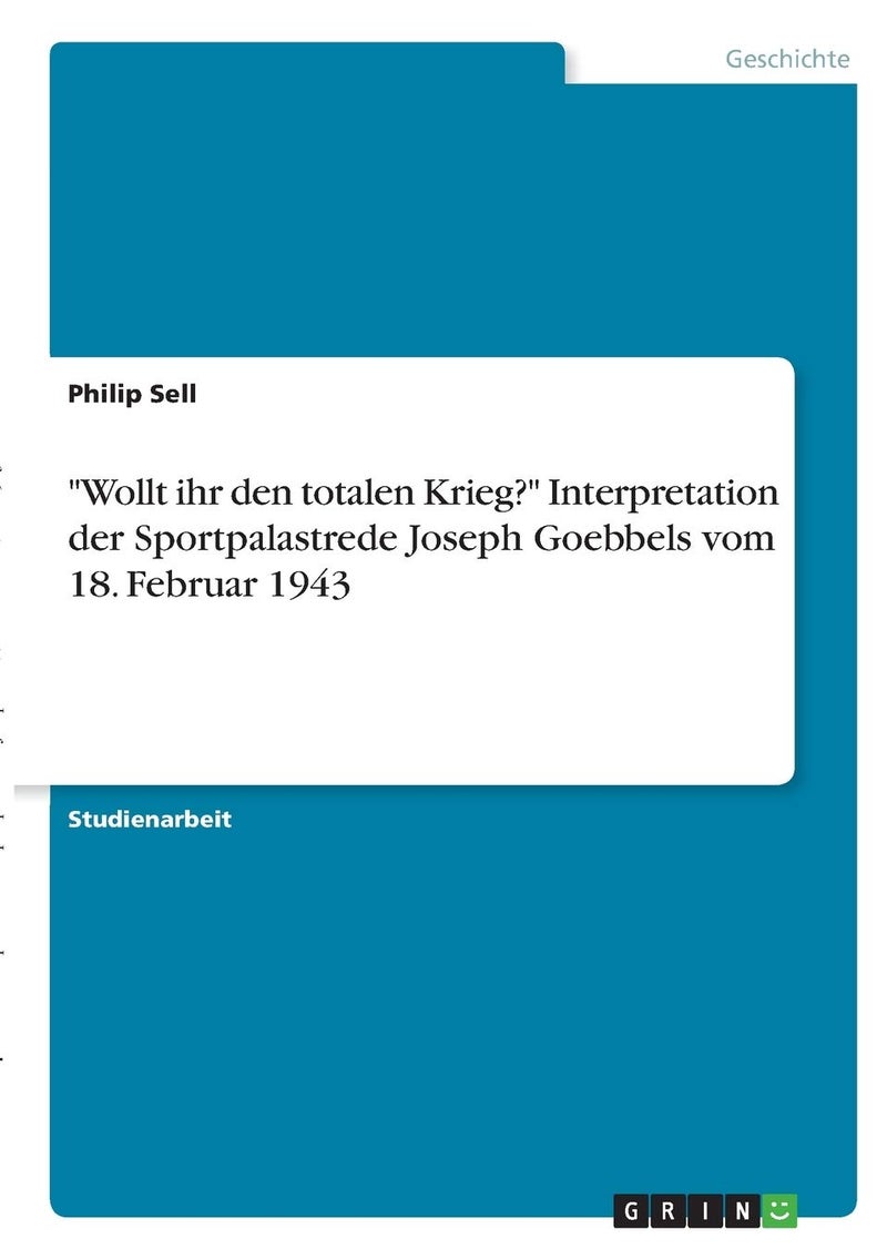"Wollt ihr den totalen Krieg?" Interpretation der Sportpalastrede Joseph Goebbels vom 18. Februar 1943 