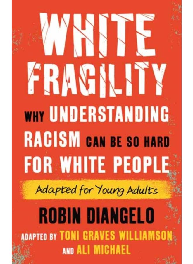 White Fragility : Why Understanding Racism Can Be So Hard for White People (Adapted for Young Adults) 