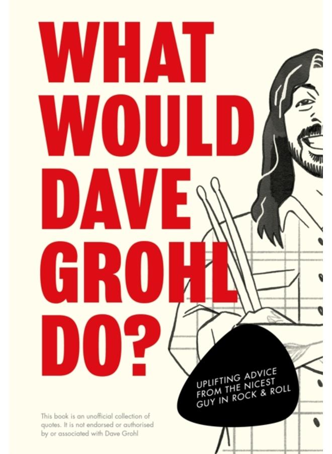 What Would Dave Grohl Do? : Uplifting advice from the nicest guy in rock & roll 