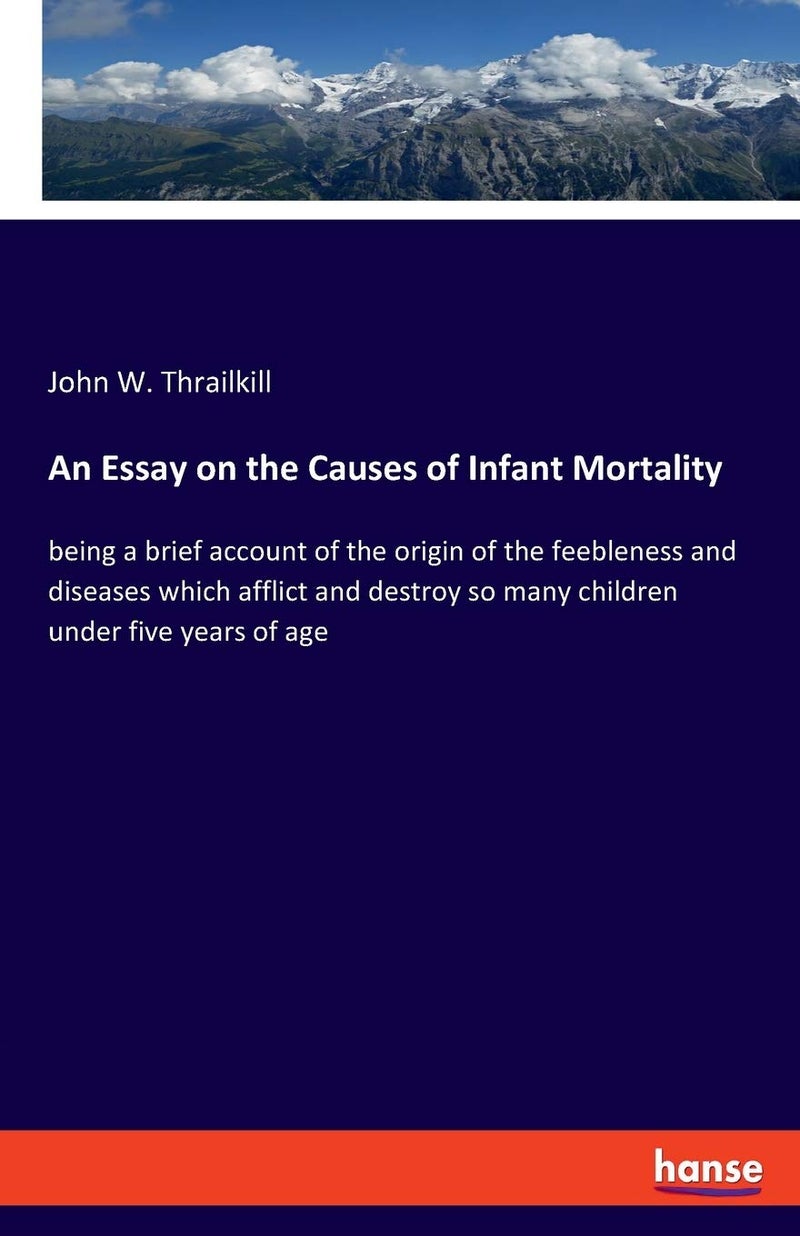 An Essay on the Causes of Infant Mortality: being a brief account of the origin of the feebleness and diseases which afflict and destroy so many children under five years of age - Image 1
