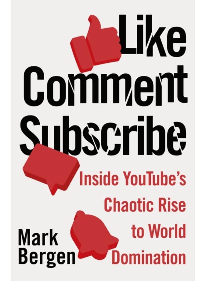 Like, Comment, Subscribe : Inside YouTube???s Chaotic Rise to World Domination 