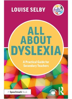 All About Dyslexia: A Practical Guide for Secondary Teachers 