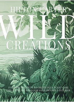Wild Creations: Inspiring Projects to Create Plus Plant Care Tips & Styling Ideas for Your Own Wild