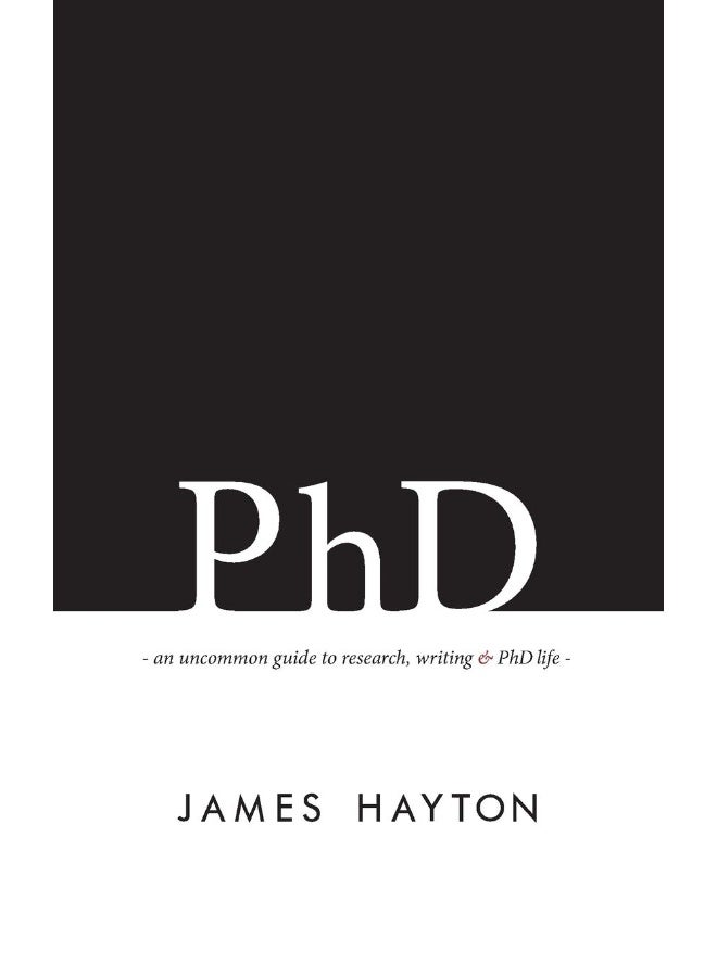 PhD: An Uncommon Guide to Research, Writing & PhD Life