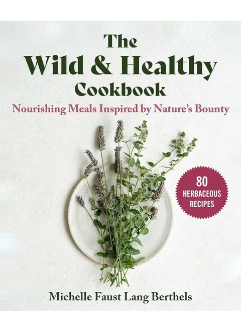 The Wild & Healthy Cookbook: Nourishing Meals Inspired by Nature's Bounty