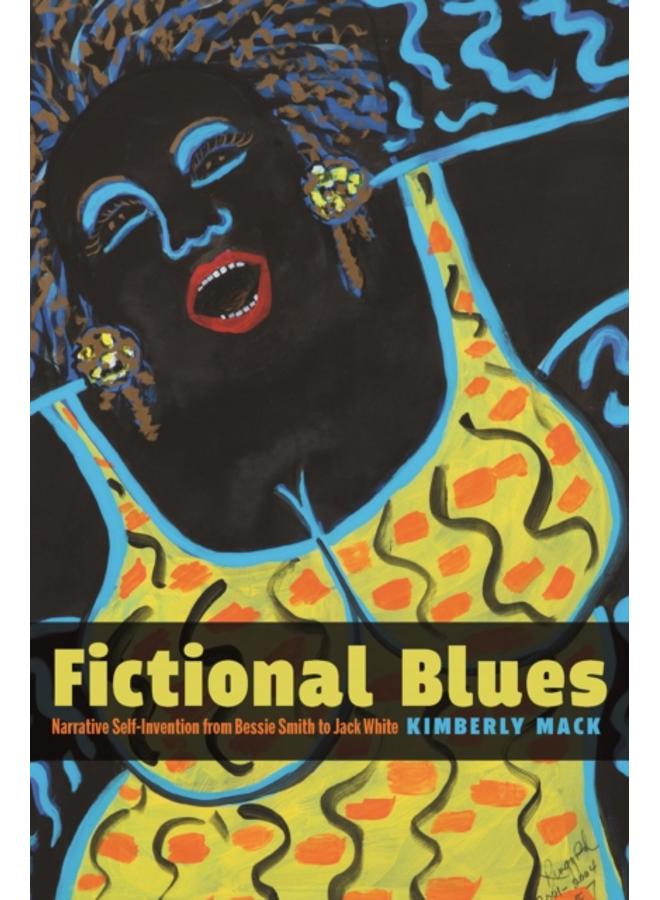 Fictional Blues : Narrative Self-Invention from Bessie Smith to Jack White 