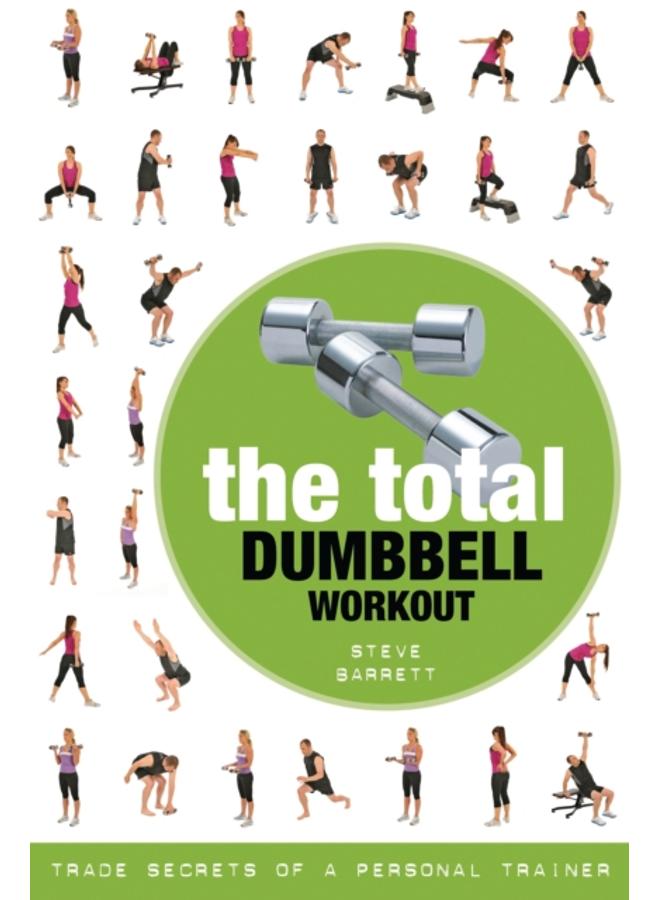The Total Dumbbell Workout : Trade Secrets of a Personal Trainer 