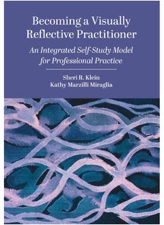Becoming a Visually Reflective Practitioner: An Integrated Self-Study Model for Professional Pr 