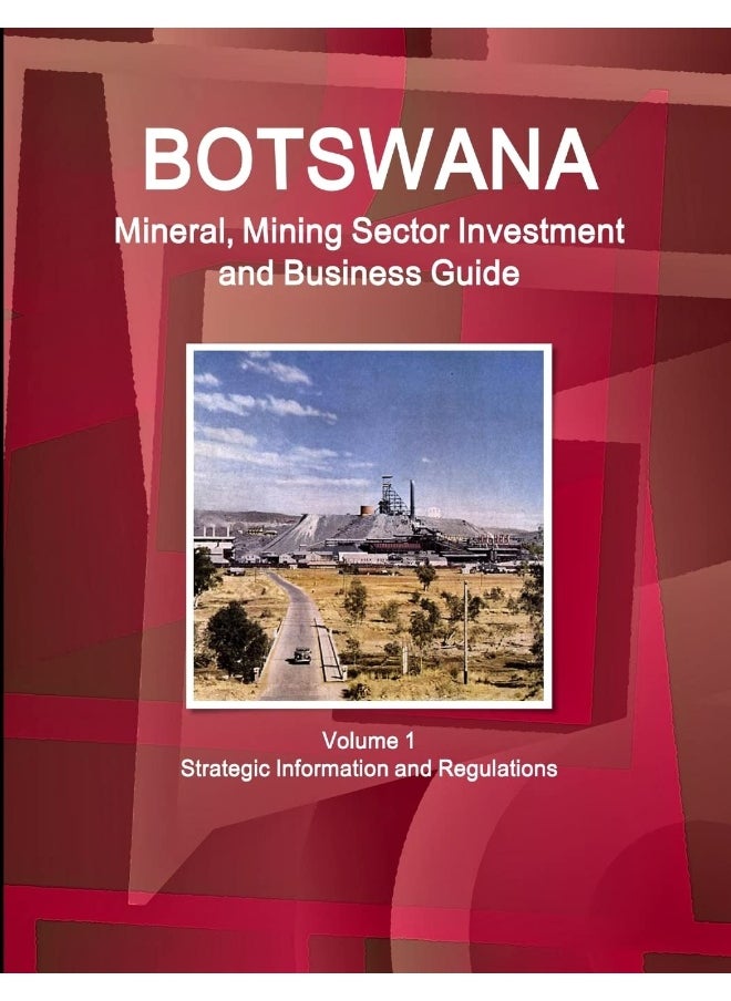 Botswana Mineral, Mining Sector Investment and Business Guide Volume 1 Strategic Information and Regulations  - Image 1