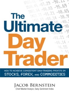 The Ultimate Day Trader: How to Achieve Consistent Day Trading Profits in Stocks, Forex, and Commodi 