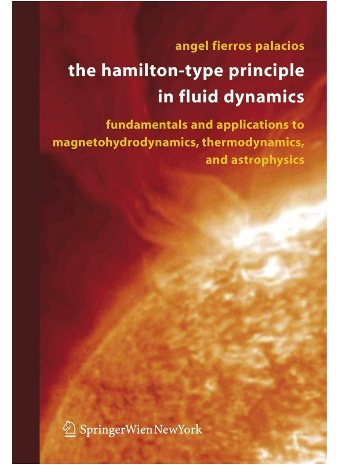 Springer The Hamilton-Type Principle in Fluid Dynamics: Fundamentals and Applications to Magnetohydrodynamics, Thermodynamics, and Astrophysics 