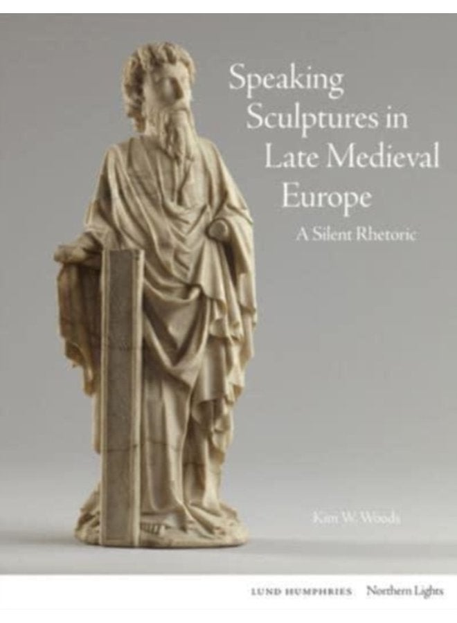 Speaking Sculptures in Late Medieval Europe A Silent Rhetoric - Hardback