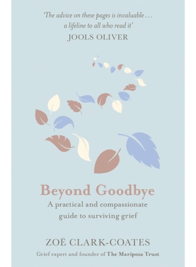 Beyond Goodbye : A practical and compassionate guide to surviving grief, with day-by-day resources to navigate a path through loss 
