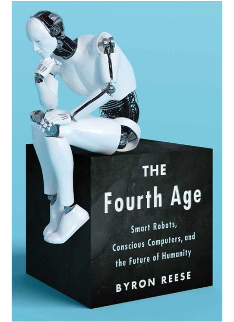The Fourth Age: Smart Robots, Conscious Computers, and the Future of Humanity