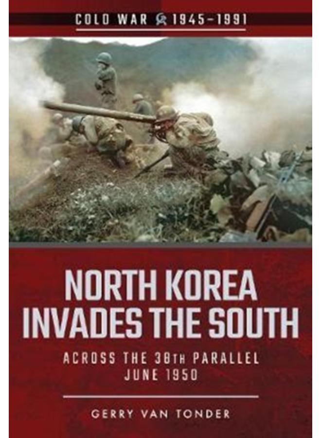 North Korea Invades the South : Across the 38th Parallel, June 1950 