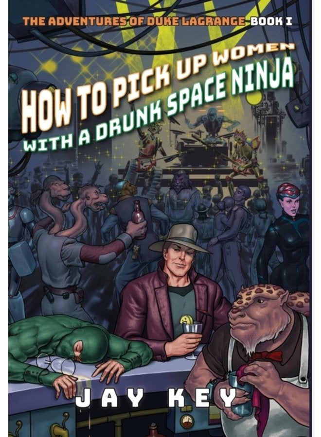 How to Pick Up Women with a Drunk Space Ninja The Adventures of Duke LaGrange Book One 1 - Hardback