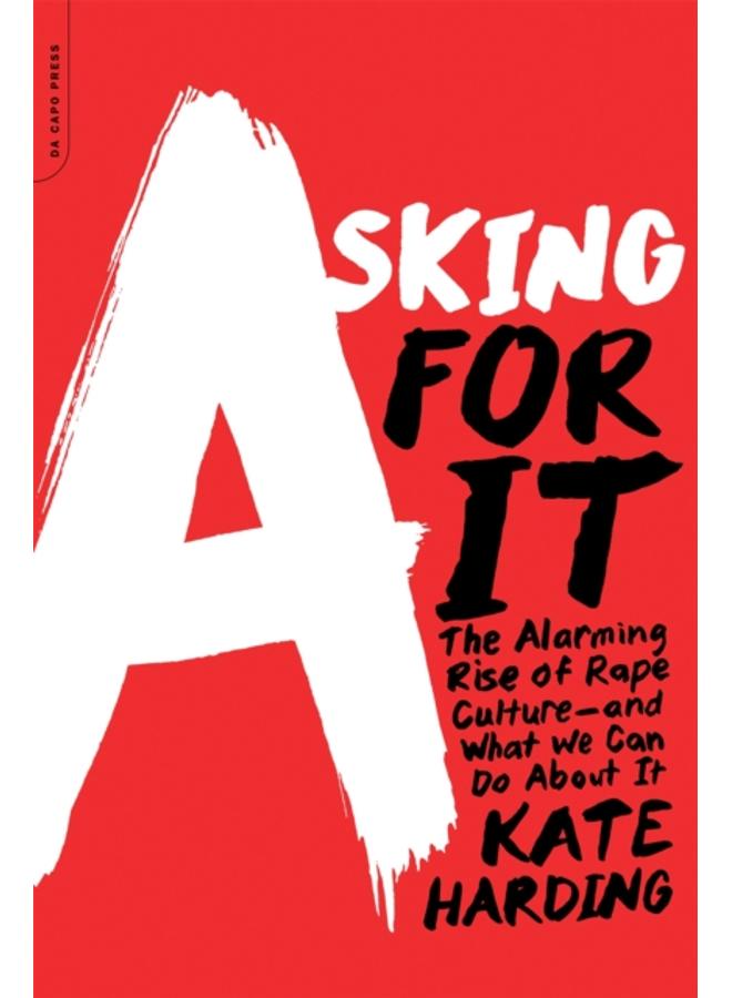 Asking for It : The Alarming Rise of Rape Culture--and What We Can Do about It