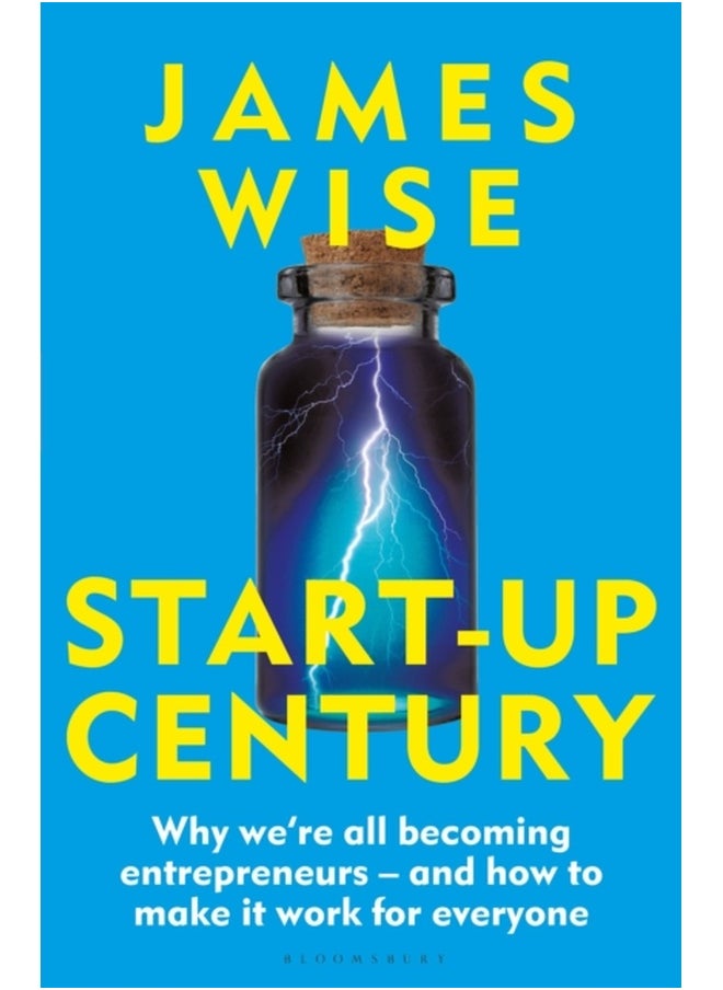 Start-Up Century : Why we're all becoming entrepreneurs - and how to make it work for everyone 