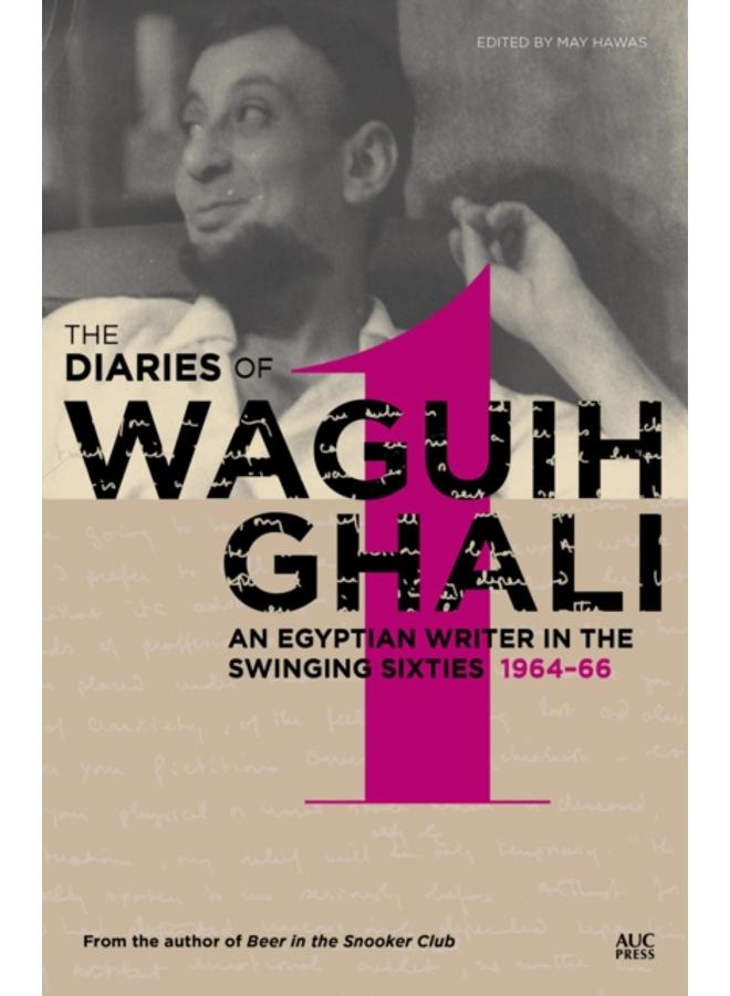 The Diaries of Waguih Ghali : An Egyptian Writer in the Swinging Sixties 1964 - 66 