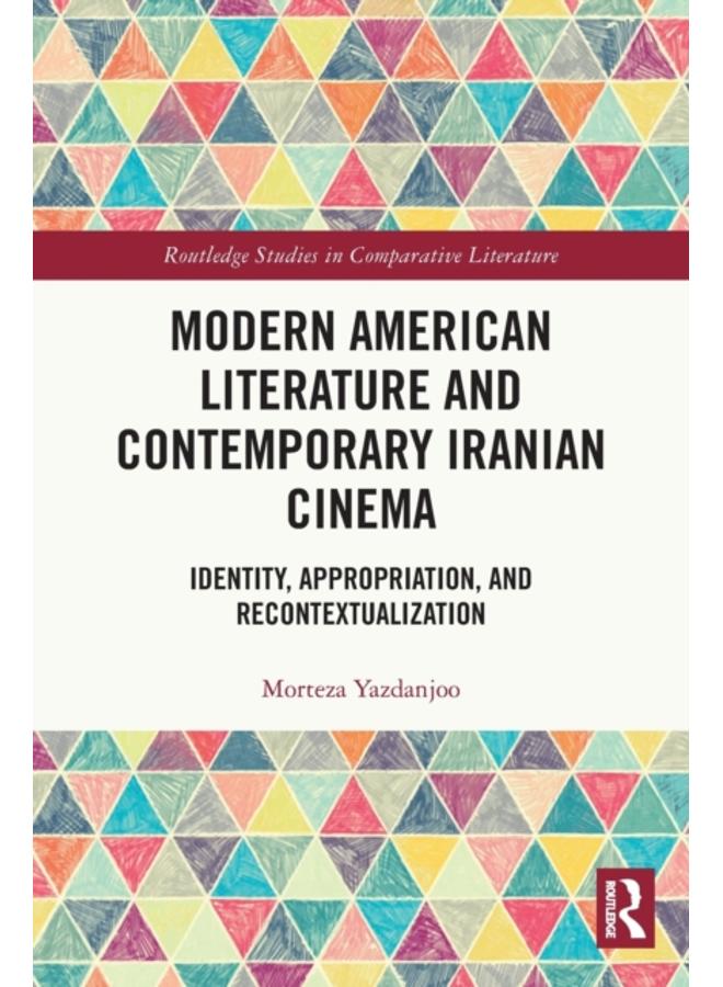 Modern American Literature and Contemporary Iranian Cinema : Identity, Appropriation, and Recontextualization