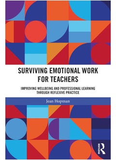 Routledge Surviving Emotional Work for Teachers: Improving Wellbeing and Professional Learning Through Reflexive Practice 