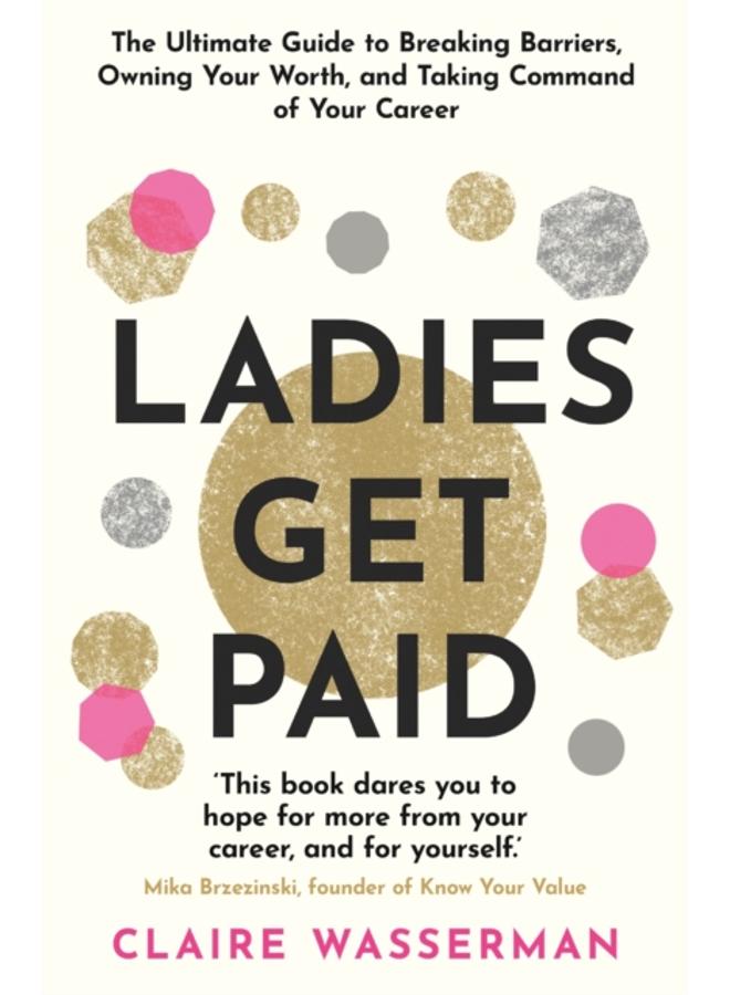 Ladies Get Paid : Breaking Barriers, Owning Your Worth, and Taking Command of Your Career