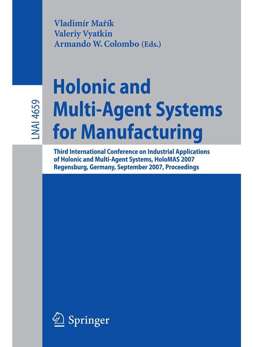 Holonic and Multi-Agent Systems for Manufacturing: Third International Conference on Industrial Applications of Holonic and Multi-Agent Systems, HoloMAS 2007, Regensburg, Germany, September 3-5, 2007, Proceedings 