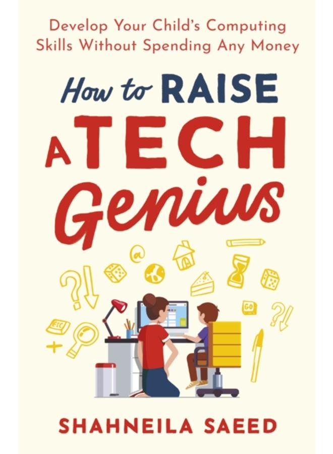 How to Raise a Tech Genius : Develop Your Child's Computing Skills Without Spending Any Money 