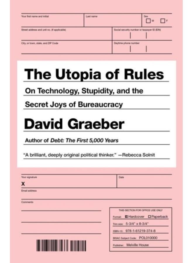 The Utopia Of Rules : On Technology, Stupidity, and the Secret Joys of Bureaucracy 