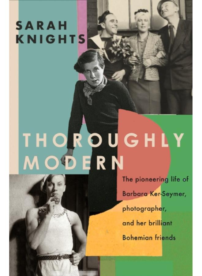 Thoroughly Modern : The pioneering life of Barbara Ker-Seymer, photographer, and her brilliant Bohemian friends 