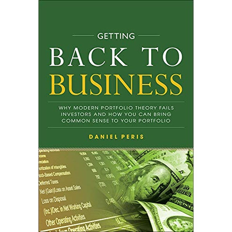 Getting Back to Business Why Modern Portfolio Theory Fails Investors and How You Can Bring Common S
