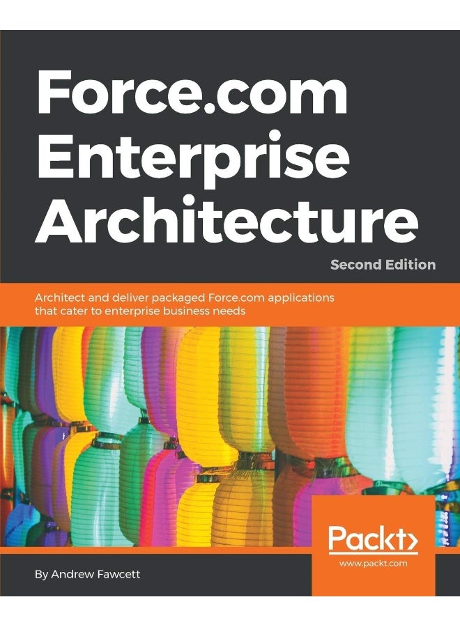 Force.com Enterprise Architecture - Second Edition: Architect and deliver packaged Force.com applications that cater to enterprise business needs