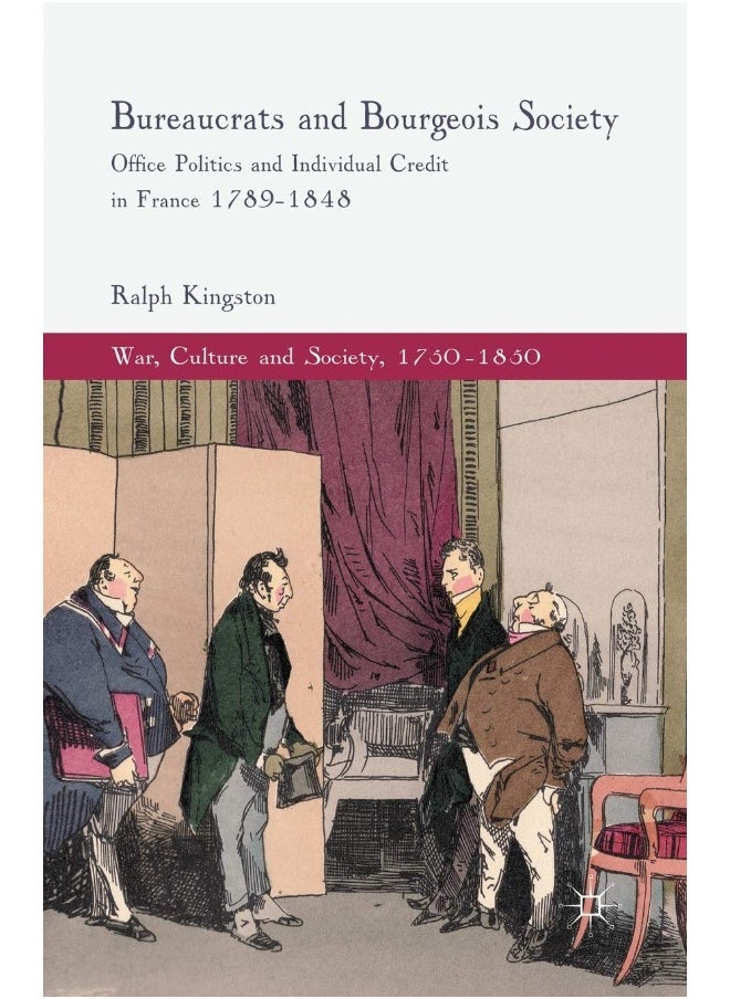 Bureaucrats and Bourgeois Society: Office Politics and Individual Credit in France 1789-1848 