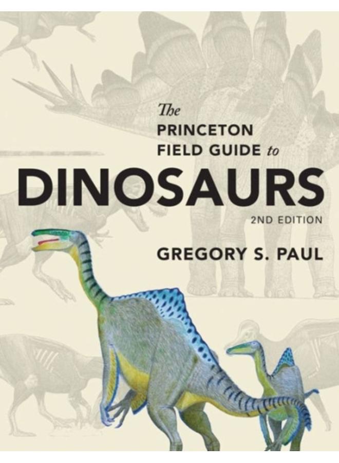 The Princeton Field Guide to Dinosaurs : Second Edition 