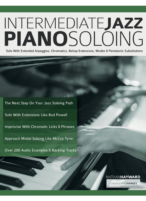 Intermediate Jazz Piano Soloing: Solo With Extended Arpeggios, Chromatics, Bebop Extensions, Modes & Pentatonic Substitutions