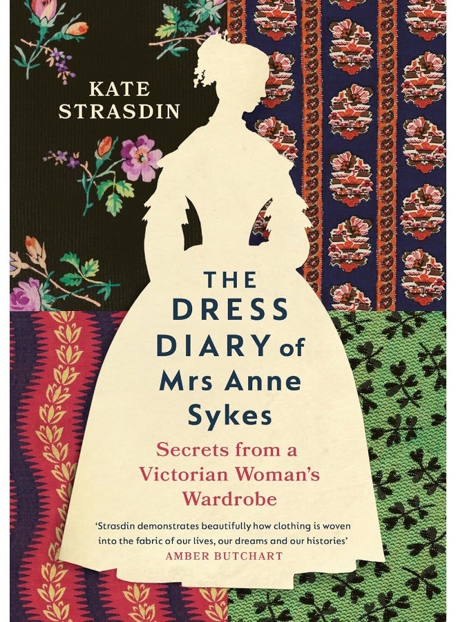 The Dress Diary of Mrs Anne Sykes: Secrets from a Victorian Woman?s Wardrobe 