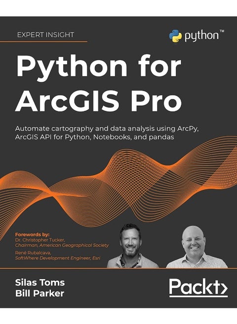 Python for ArcGIS Pro: Automate cartography and data analysis using ArcPy, ArcGIS API for Python, Notebooks, and pandas