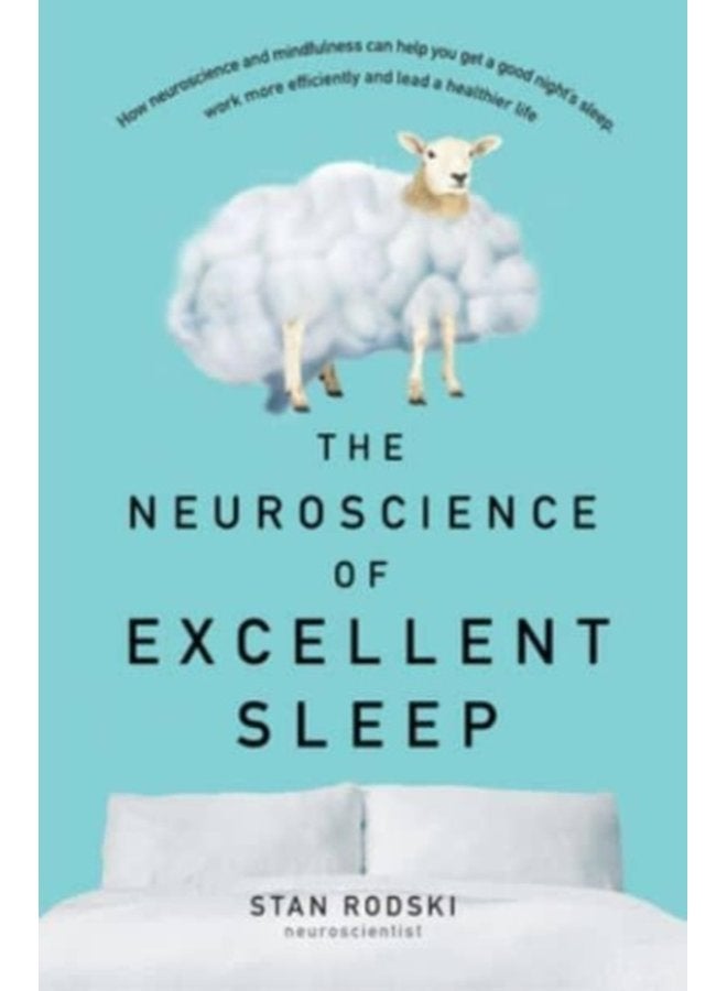 The Neuroscience of Excellent Sleep Practical advice and mindfulness techniques backed by science to improve your sleep and manage insomnia from Australia s authority on stress and brain performance - Paperback