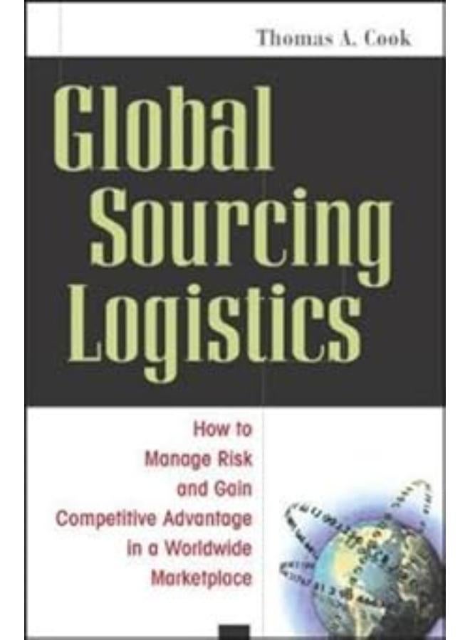 Global Sourcing Logistics: How to Manage Risk And Gain Competitive Advantage in a Worldwide Marketplace