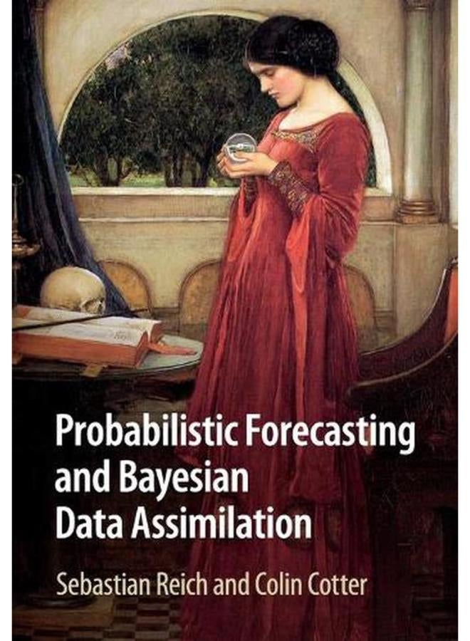 Probabilistic Forecasting and Bayesian Data Assimilation (Cambridge Texts in Applied Mathematics)