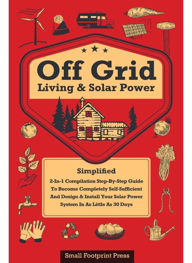 Off Grid Living & Solar Power: 2-in-1 Compilation: Step-By-Step Guide to Become C - Image 1