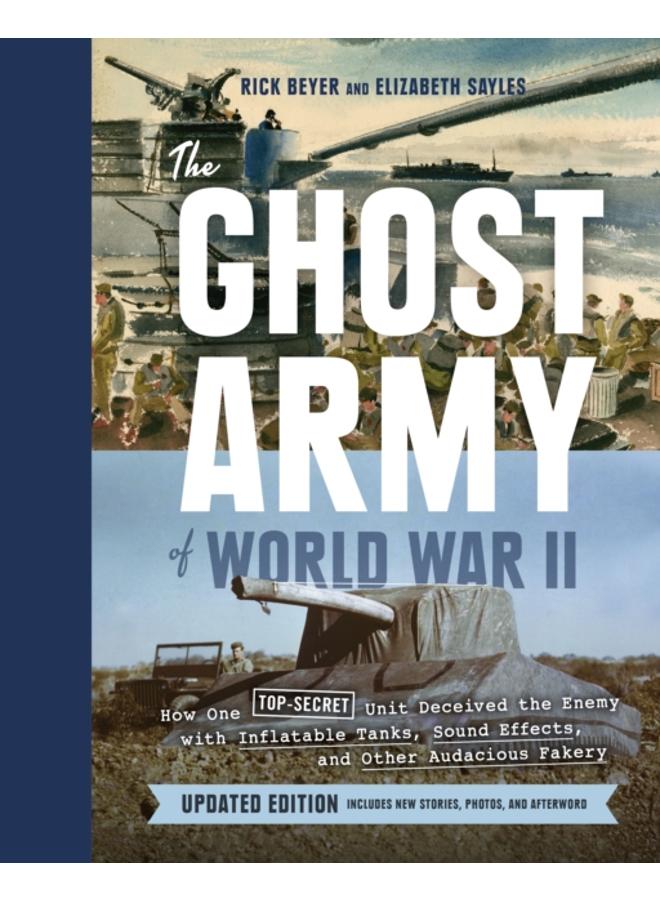 Ghost Army of World War II : How One Top-Secret Unit Deceived the Enemy with Inflatable Tanks, Sound Effects, and Other Audacious Fakery 