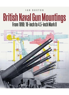 British Naval Gun Mountings: From 1890: 18-Inch to 4.5-Inch Mark 8 