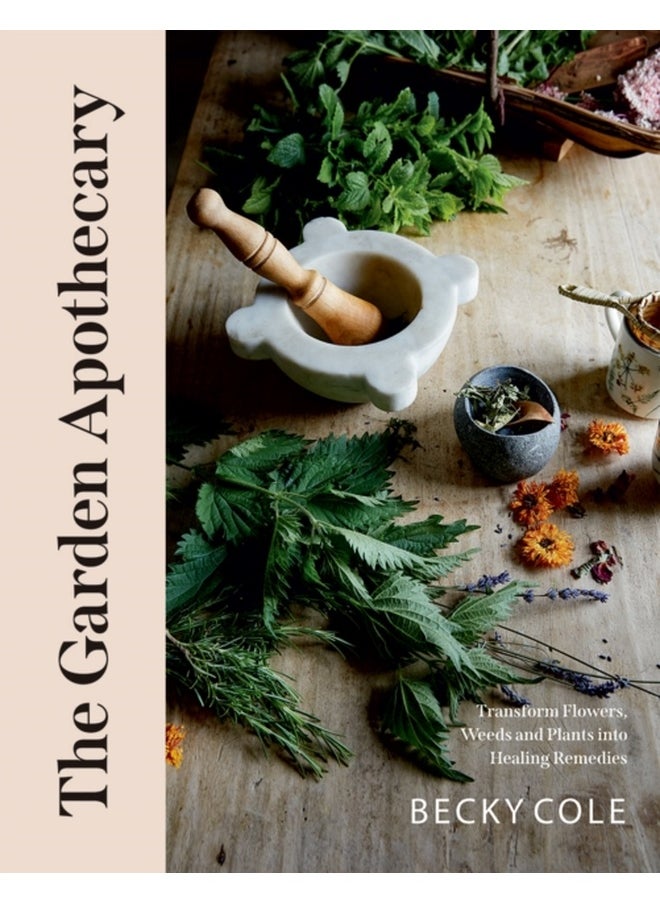 The Garden Apothecary : Transform Flowers, Weeds and Plants into Healing Remedies 