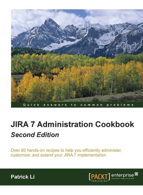 Packt Jira 7 Administration Cookbook - Second Edition: Over 80 hands-on recipes to help you efficiently administer, customize, and extend your JIRA 7 implementation